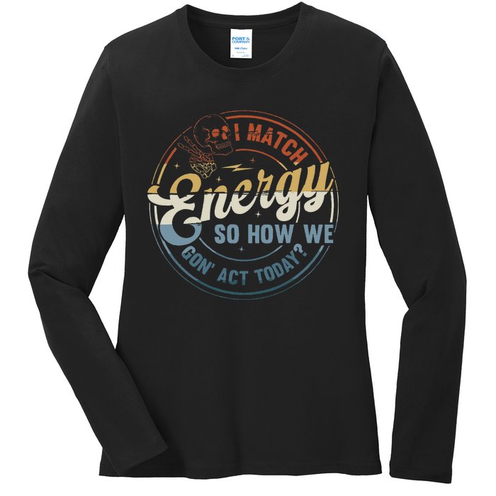 I Match Energy So How We Gone Act Today Groovy Ladies Long Sleeve Shirt