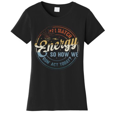 I Match Energy So How We Gone Act Today Groovy Women's T-Shirt