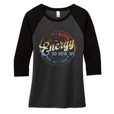 I Match Energy So How We Gone Act Today Groovy Women's Tri-Blend 3/4-Sleeve Raglan Shirt