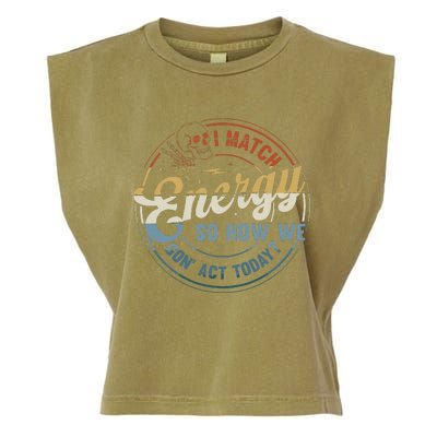 I Match Energy So How We Gone Act Today Groovy Garment-Dyed Women's Muscle Tee