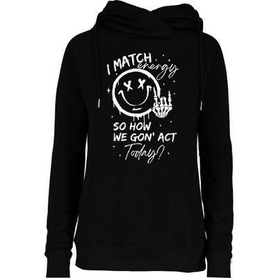 I Match Energy So How We Gon Act Today Womens Funnel Neck Pullover Hood