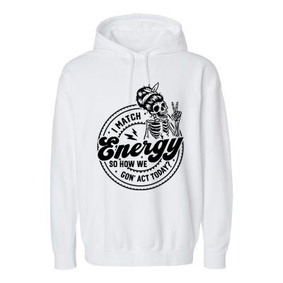 I Match Energy So How We Gon Act Today Skull Positive Quote Garment-Dyed Fleece Hoodie