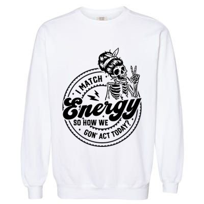I Match Energy So How We Gon Act Today Skull Positive Quote Garment-Dyed Sweatshirt