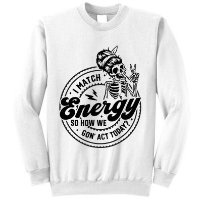 I Match Energy So How We Gon Act Today Skull Positive Quote Sweatshirt