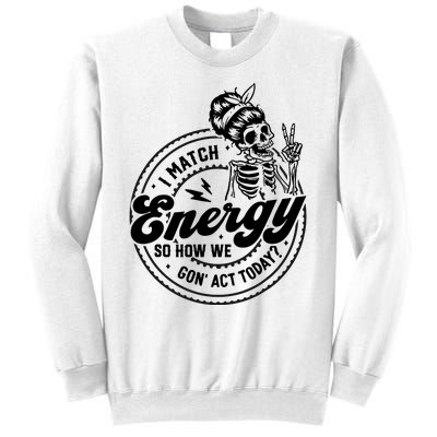 I Match Energy So How We Gon Act Today Skull Positive Quote Sweatshirt