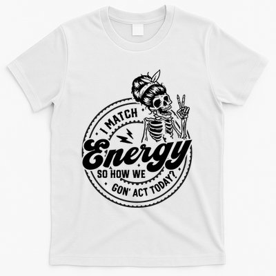 I Match Energy So How We Gon Act Today Skull Positive Quote T-Shirt