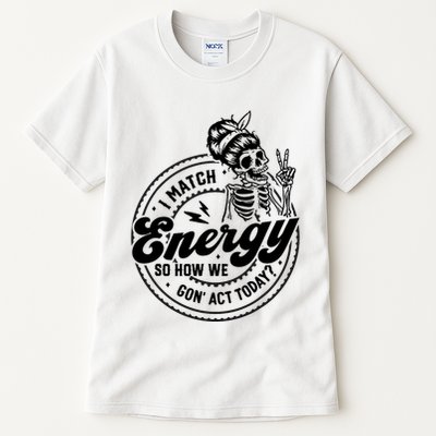 I Match Energy So How We Gon Act Today Skull Positive Quote Tall T-Shirt