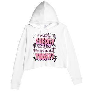 I Match Energy So How We Gonna Act Today Crop Fleece Hoodie