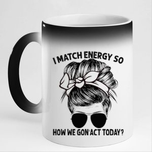 I Match Energy So How We Gon Act Today Messy Bun 11oz Black Color Changing Mug