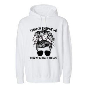 I Match Energy So How We Gon Act Today Messy Bun Garment-Dyed Fleece Hoodie