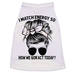 I Match Energy So How We Gon Act Today Messy Bun Doggie Tank