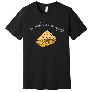 IM MakeN Em At Night Meme Grilled Cheese Sandwich Funny Premium T-Shirt