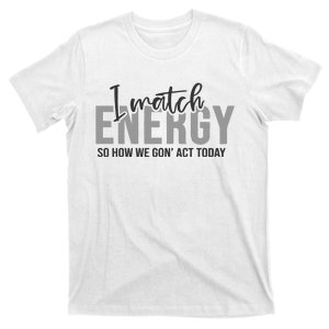 I Match Energy Funny Sayings T-Shirt