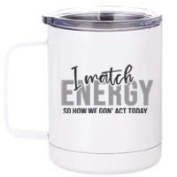 I Match Energy Funny Sayings 12 oz Stainless Steel Tumbler Cup