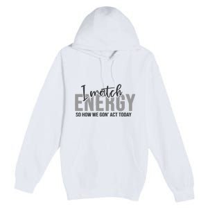 I Match Energy Funny Sayings Premium Pullover Hoodie