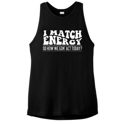 I Match Eenergy So How We Gone Act Today I Match Energy Ladies PosiCharge Tri-Blend Wicking Tank