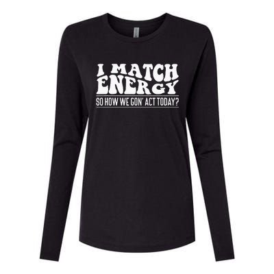 I Match Eenergy So How We Gone Act Today I Match Energy Womens Cotton Relaxed Long Sleeve T-Shirt