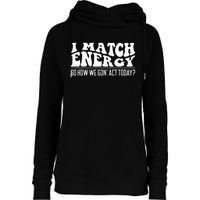 I Match Eenergy So How We Gone Act Today I Match Energy Womens Funnel Neck Pullover Hood