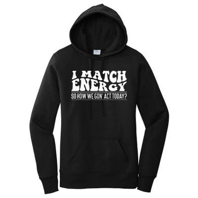 I Match Eenergy So How We Gone Act Today I Match Energy Women's Pullover Hoodie