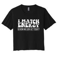 I Match Eenergy So How We Gone Act Today I Match Energy Women's Crop Top Tee