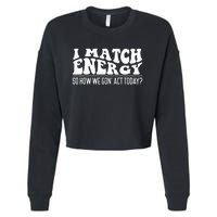 I Match Eenergy So How We Gone Act Today I Match Energy Cropped Pullover Crew