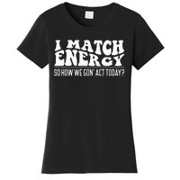 I Match Eenergy So How We Gone Act Today I Match Energy Women's T-Shirt