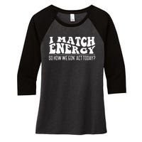 I Match Eenergy So How We Gone Act Today I Match Energy Women's Tri-Blend 3/4-Sleeve Raglan Shirt