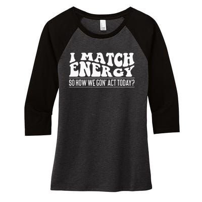 I Match Eenergy So How We Gone Act Today I Match Energy Women's Tri-Blend 3/4-Sleeve Raglan Shirt