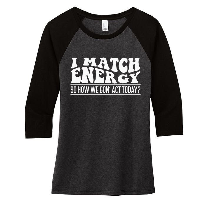 I Match Eenergy So How We Gone Act Today I Match Energy Women's Tri-Blend 3/4-Sleeve Raglan Shirt