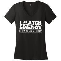 I Match Eenergy So How We Gone Act Today I Match Energy Women's V-Neck T-Shirt