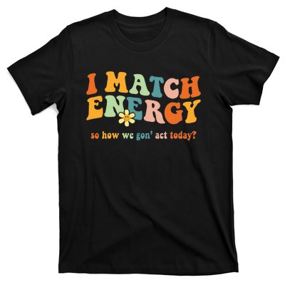 I Match Energy Sarcastic Hustler T-Shirt