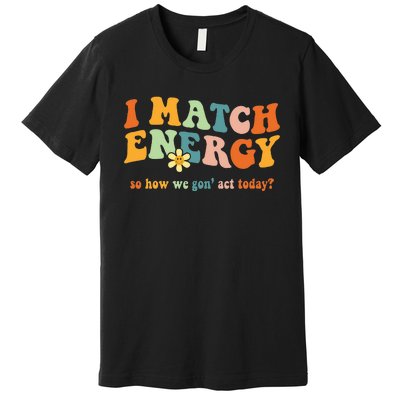 I Match Energy Sarcastic Hustler Premium T-Shirt