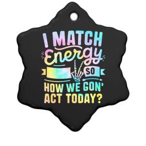 I Match Energy So How We Gone Act Today Ceramic Star Ornament