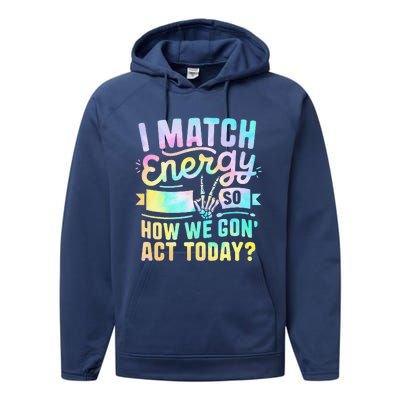 I Match Energy So How We Gone Act Today Performance Fleece Hoodie