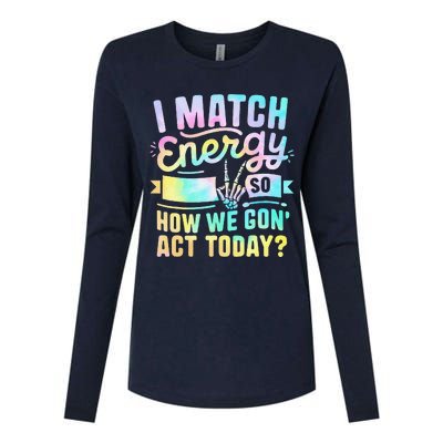 I Match Energy So How We Gone Act Today Womens Cotton Relaxed Long Sleeve T-Shirt