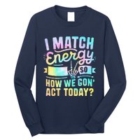 I Match Energy So How We Gone Act Today Long Sleeve Shirt