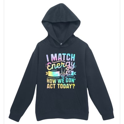 I Match Energy So How We Gone Act Today Urban Pullover Hoodie