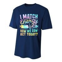 I Match Energy So How We Gone Act Today Performance Sprint T-Shirt