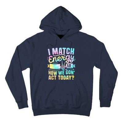 I Match Energy So How We Gone Act Today Tall Hoodie