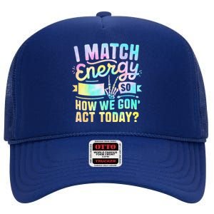 I Match Energy So How We Gone Act Today High Crown Mesh Back Trucker Hat