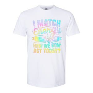 I Match Energy So How We Gone Act Today Softstyle® CVC T-Shirt