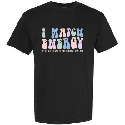 I Match Energy So You Decide Garment-Dyed Heavyweight T-Shirt