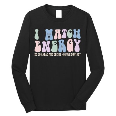 I Match Energy So You Decide Long Sleeve Shirt