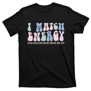 I Match Energy So You Decide T-Shirt