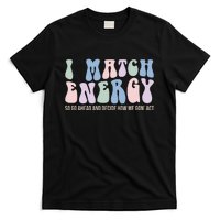 I Match Energy So You Decide T-Shirt