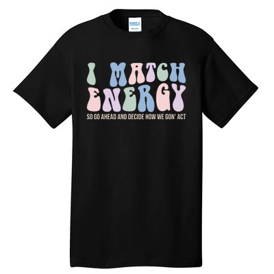 I Match Energy So You Decide Tall T-Shirt