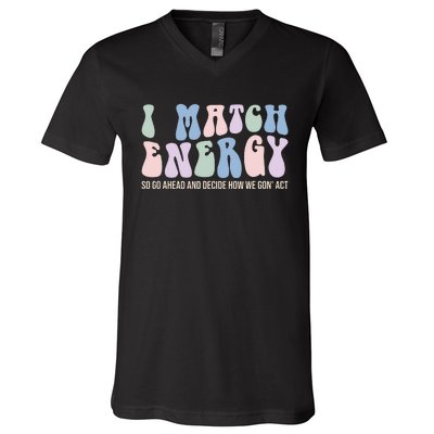 I Match Energy So You Decide V-Neck T-Shirt