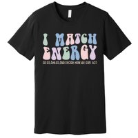 I Match Energy So You Decide Premium T-Shirt