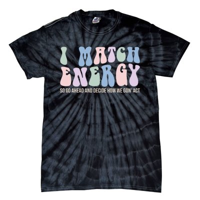 I Match Energy So You Decide Tie-Dye T-Shirt