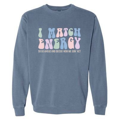 I Match Energy So You Decide Garment-Dyed Sweatshirt